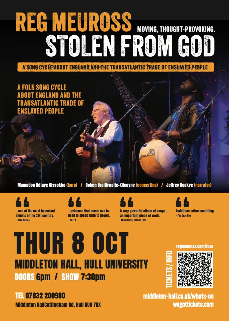Poster for Reg Meuross, Stolen From God, a folk song cycle about England and the transatlantic trade of enslaved people, at Middleton Hall, Hull University, on Thursday 8 October, doors 6pm, show 7.30pm